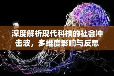 深度解析现代科技的社会冲击波，多维度影响与反思