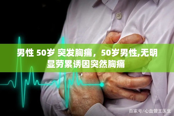 男性 50岁 突发胸痛，50岁男性,无明显劳累诱因突然胸痛 