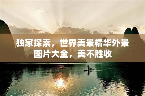 独家探索，世界美景精华外景图片大全，美不胜收