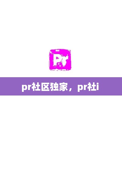 pr社区独家，pr社i 