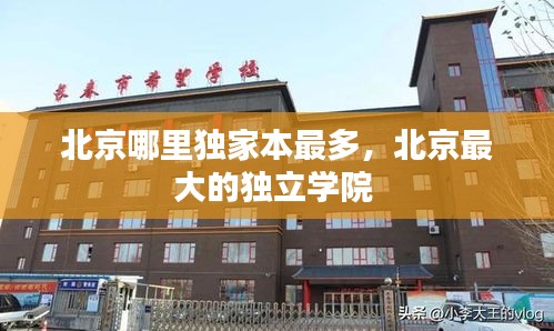 北京哪里独家本最多，北京最大的独立学院 