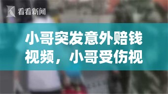 小哥突发意外赔钱视频，小哥受伤视频 