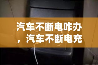 汽车不断电咋办，汽车不断电充电 