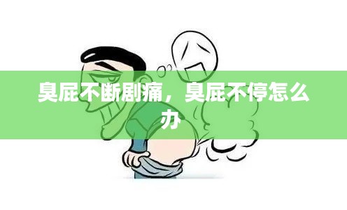 臭屁不断剧痛，臭屁不停怎么办 