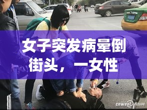 女子突发病晕倒街头，一女性突然晕倒在地,你是目击者之一 