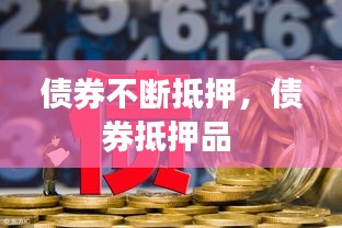 债券不断抵押，债券抵押品 