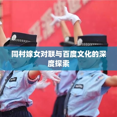 同村嫁女对联与百度文化的深度探索