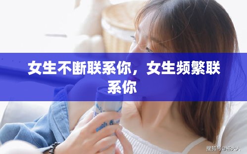 女生不断联系你，女生频繁联系你 