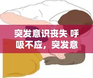 突发意识丧失 呼吸不应，突发意识不清怎么处理 