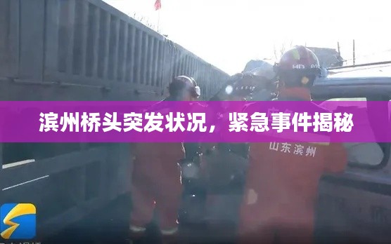 滨州桥头突发状况，紧急事件揭秘