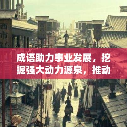 成语助力事业发展，挖掘强大动力源泉，推动事业蓬勃发展