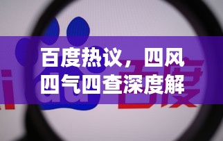 百度热议，四风四气四查深度解读与探讨