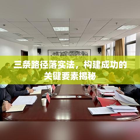 三条路径落实法，构建成功的关键要素揭秘