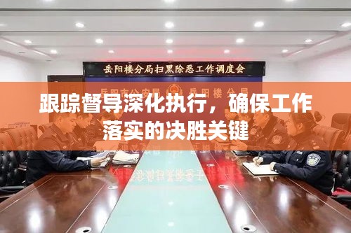 跟踪督导深化执行，确保工作落实的决胜关键