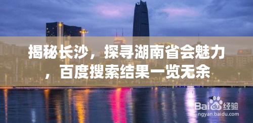 揭秘长沙，探寻湖南省会魅力，百度搜索结果一览无余