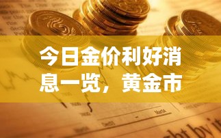 今日金价利好消息一览，黄金市场最新动态揭秘！