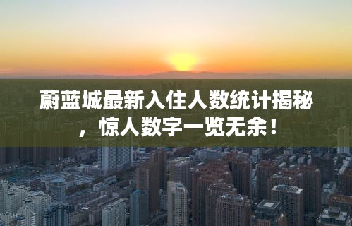 蔚蓝城最新入住人数统计揭秘，惊人数字一览无余！