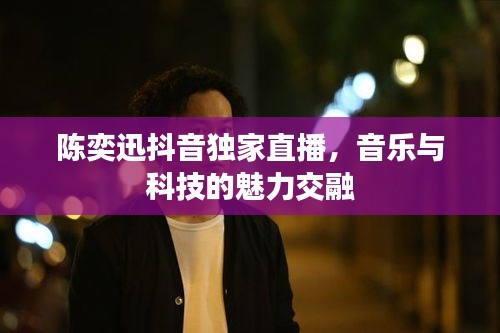 陈奕迅抖音独家直播，音乐与科技的魅力交融