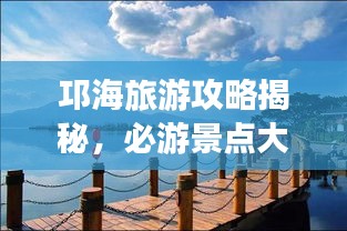 邛海旅游攻略揭秘，必游景点大放送！