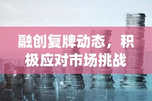 融创复牌动态，积极应对市场挑战，稳健前行