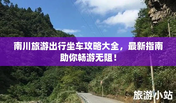 南川旅游出行坐车攻略大全，最新指南助你畅游无阻！