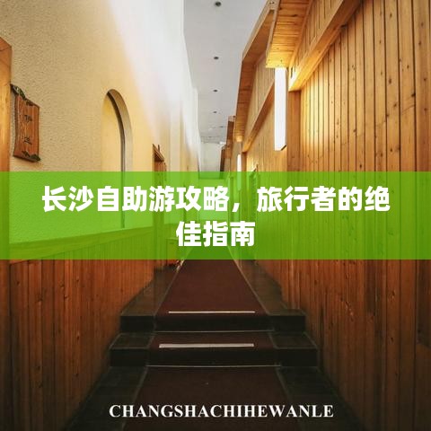 长沙自助游攻略，旅行者的绝佳指南