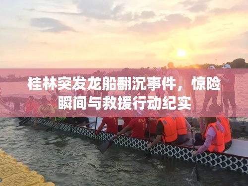 桂林突发龙船翻沉事件，惊险瞬间与救援行动纪实
