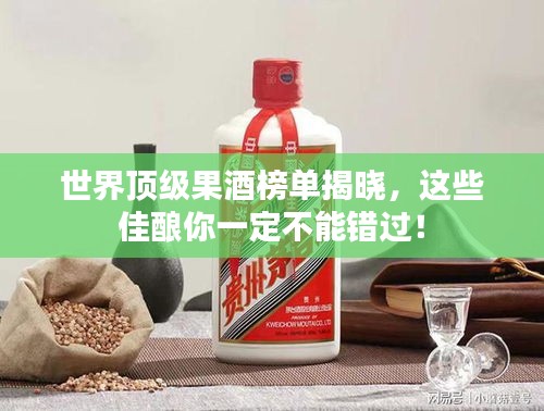 世界顶级果酒榜单揭晓，这些佳酿你一定不能错过！