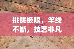 挑战极限，竿线不断，技艺非凡的艺术展现